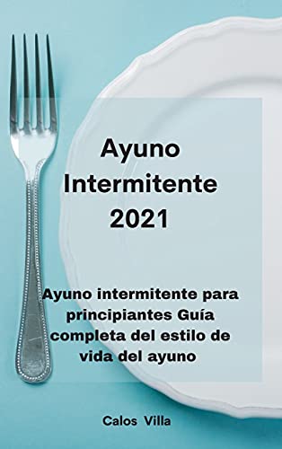 Stock image for Ayuno Intermitente 2021: Ayuno intermitente para principiantes Gua completa del estilo de vida del ayuno (Spanish Edition) for sale by PlumCircle