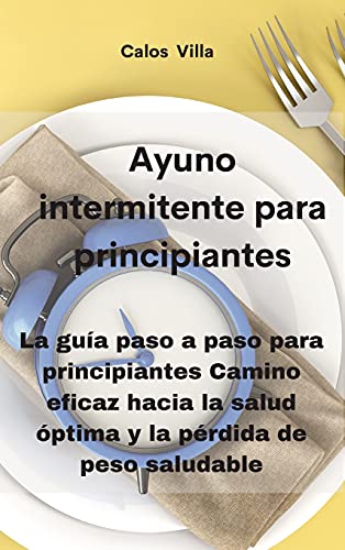 Beispielbild fr Ayuno intermitente para principiantes: La gua paso a paso para principiantes Camino eficaz hacia la salud  ptima y la p rdida de peso saludable zum Verkauf von WorldofBooks