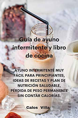 Imagen de archivo de Gua de ayuno intermitente y libro de cocina: Ayuno Intermitente Muy Fácil Para Principiantes, Ideas de Recetas Y Plan de Nutrici n Saludable, P rdida . Sin Contar Caloras. (Spanish Edition) a la venta por PlumCircle