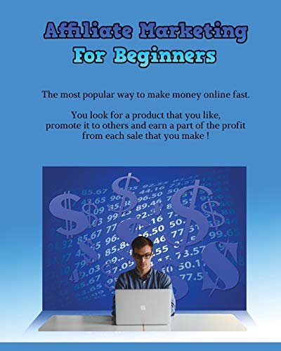 9781802341133: Affiliate Marketing for Beginners: The Most Popular Way To Make Money Online Fast - You Look For A Product That You Like, Promote It To Others And ... Of The Profit From Each Sale That You Make !