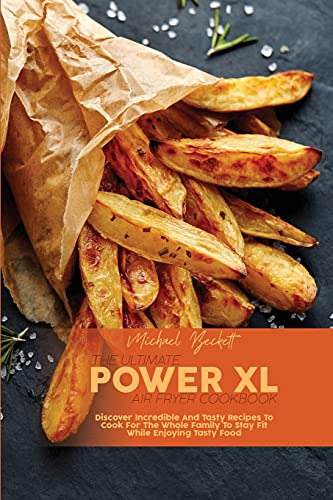 Imagen de archivo de The Ultimate Power XL Air Fryer Cookbook: Discover Incredible And Tasty Recipes To Cook For The Whole Family To Stay Fit While Enjoying Tasty Food a la venta por ThriftBooks-Atlanta