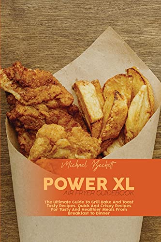 Imagen de archivo de Power XL Air Fryer Guidebook: The Ultimate Guide To Grill Bake And Toast Tasty Recipes. Quick And Crispy Recipes For Tasty And Healthier Meals From a la venta por ThriftBooks-Dallas