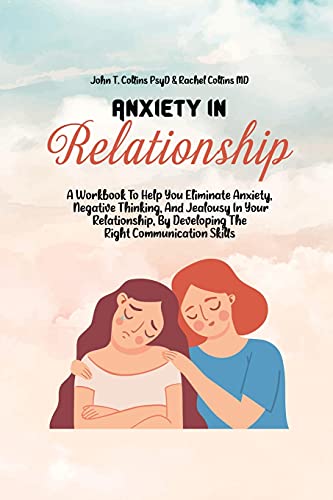 Stock image for Anxiety In Relationship: A Workbook To Help You Eliminate Anxiety, Negative Thinking, And Jealousy In Your Relationship, By Developing The Right Communication Skills for sale by Reuseabook