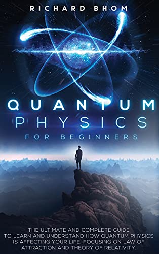 Stock image for Quantum Physics for Beginners: The Ultimate and Complete Guide to Learn and Understand How Quantum Physics is Affecting Your Life. Focusing On Law of for sale by ThriftBooks-Dallas