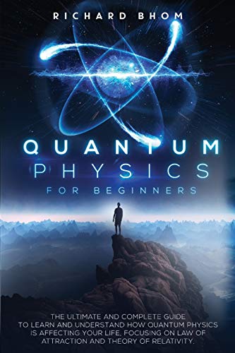 Stock image for Quantum Physics for Beginners: The Ultimate and Complete Guide to Learn and Understand How Quantum Physics is Affecting Your Life. Focusing On Law of Attraction And Theory Of Relativity. for sale by Revaluation Books