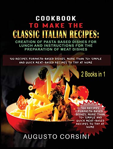 Imagen de archivo de Cookbook to Make the Classic Italian Recipes: 100 Recipes for Pasta-Based Dishes, More Than 70+ Simple and Quick Meat-Based Recipes to Try at Home Two . Lunch More Than 70+ Recipes for Cooking Mea a la venta por Bookmonger.Ltd