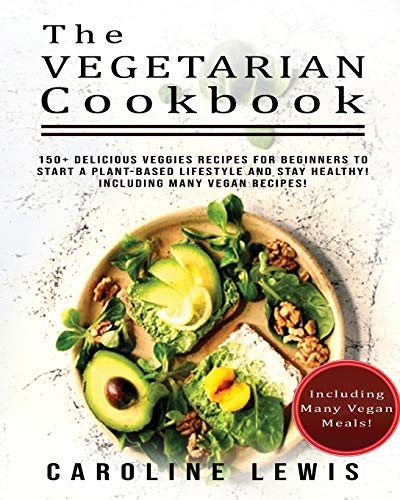 Beispielbild fr The Vegetarian Cookbook: 150+ Delicious Veggies Recipes for Beginners to Start a Plant-Based Lifestyle and Stay HEALTHY! Including many VEGAN R zum Verkauf von Buchpark