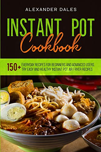 Imagen de archivo de Instant Pot Cookbook: 150+ Everyday Recipes for Beginners and Advanced Users. Try Easy and Healthy Instant Pot Air Fryer Recipes a la venta por ThriftBooks-Atlanta
