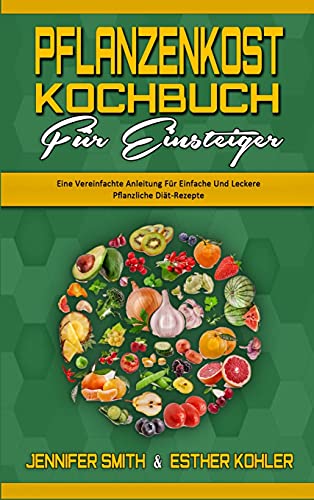 Beispielbild fr Pflanzenkost-Kochbuch Für Einsteiger: Eine Vereinfachte Anleitung Für Einfache Und Leckere Pflanzliche Diät-Rezepte (Plant Based Diet Cookbook for Beginners) (German Version) zum Verkauf von WorldofBooks