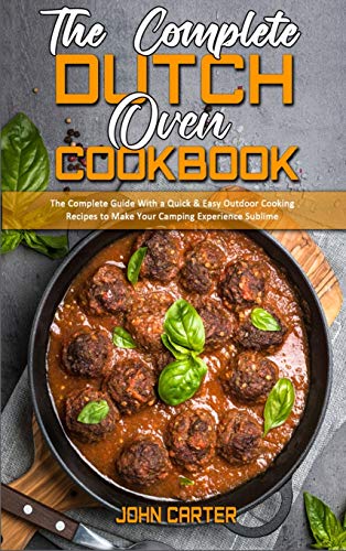 Beispielbild fr The Complete Dutch Oven Cookbook: The Complete Guide With a Quick & Easy Outdoor Cooking Recipes to Make Your Camping Experience Sublime zum Verkauf von Buchpark