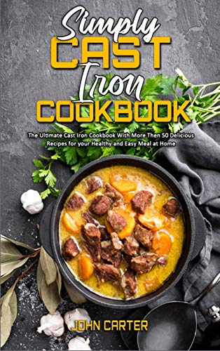 Beispielbild fr Simply Cast Iron Cookbook: The Ultimate Cast Iron Cookbook With More Then 50 Delicious Recipes for your Healthy and Easy Meal at Home zum Verkauf von Red's Corner LLC