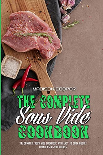 Imagen de archivo de The Complete Sous Vide Cookbook: The Complete Sous Vide Cookbook with Easy to Cook Budget Friendly Sous Vide Recipes. a la venta por Bookmonger.Ltd