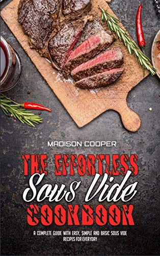 Imagen de archivo de The Effortless Sous Vide Cookbook: A Complete Guide With Easy, Simple And Basic Sous Vide Recipes For Everyday a la venta por ThriftBooks-Dallas