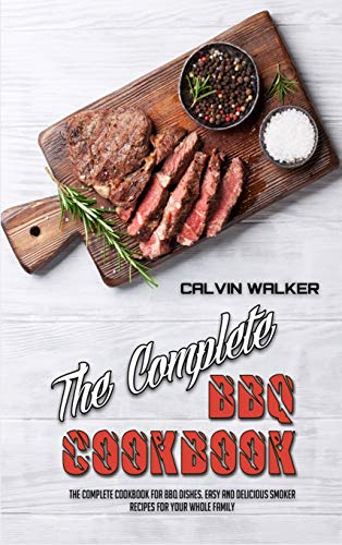 Stock image for The Complete BBQ Cookbook: The Complete Cookbook For BBQ Dishes. Easy and Delicious Smoker Recipes for Your Whole Family for sale by Big River Books