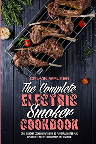9781802416367: The Complete Electric Smoker Cookbook: Grill & Smoker Cookbook with Over 50 Flavorful Recipes Plus Tips and Techniques for Beginners and Advanced