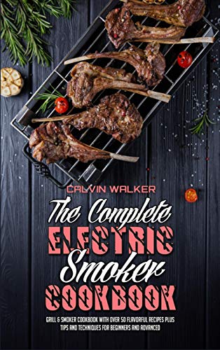 Stock image for The Complete Electric Smoker Cookbook: Grill Smoker Cookbook with Over 50 Flavorful Recipes Plus Tips and Techniques for Beginners and Advanced for sale by Big River Books