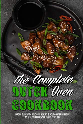 Stock image for The Complete Dutch Oven Cookbook: Amazing Guide With Delicious, Healthy Mouth-Watering Recipes To Easily Surprise Your Family Every Day for sale by Big River Books