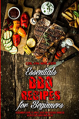 Stock image for Essential BBQ Recipes For Beginners: A Beginners Guide To Simple, Quick And Delicious Barbecue Recipes For a Happy And Fun Life for sale by Big River Books