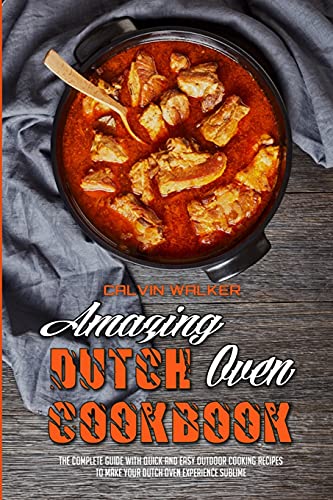 Stock image for Amazing Dutch Oven Cookbook: The Complete Guide With Quick And Easy Outdoor Cooking Recipes To Make Your Dutch Oven Experience Sublime for sale by Big River Books