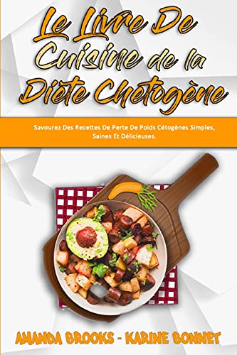 9781802417852: Le Livre De Cuisine De La Dite Chetogne: Savourez Des Recettes De Perte De Poids Ctognes Simples, Saines Et Dlicieuses. (Keto Diet Recipes Cookbook) (French Version)