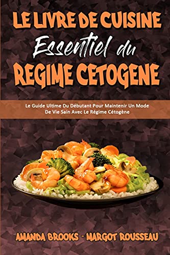 Stock image for Le Livre De Cuisine Essentiel Du R gime C tog ne: Le Guide Ultime Du D butant Pour Maintenir Un Mode De Vie Sain Avec Le R gime C tog ne (The . Cookbook) (French Version) (French Edition) for sale by Bookmonger.Ltd