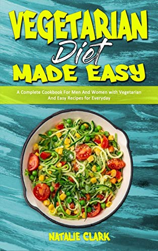 9781802418965: Vegetarian Diet Made Easy: A Complete Cookbook For Men And Women with Vegetarian And Easy Recipes for Everyday