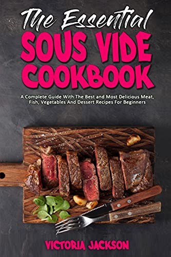 Imagen de archivo de The Essential Sous Vide Cookbook: A Complete Guide With The Best and Most Delicious Meat, Fish, Vegetables And Dessert Recipes For Beginners a la venta por Big River Books