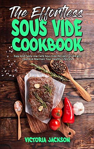 Imagen de archivo de The Effortless Sous Vide Cookbook: Easy And Tasty Low Carb Sous Vide Recipes For Weight Loss And Maintain Your Healthy Lifestyle a la venta por MusicMagpie