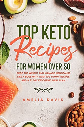 Stock image for Top Keto Recipes For Women Over 50: Drop the Weight and Manage Menopause Like a Boss with Over 100 Yummy Recipes and a 21 Day Ketogenic Meal Plan for sale by Revaluation Books
