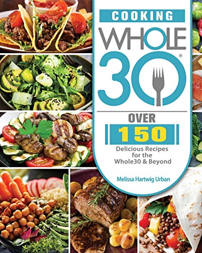 Stock image for Cooking Whole30: Over 150 Delicious Recipes for the Whole30 & Beyond for sale by ThriftBooks-Atlanta