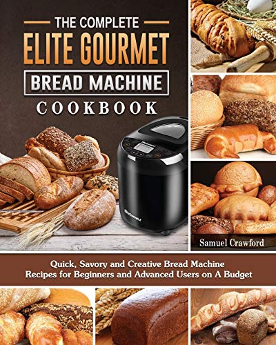 Stock image for The Complete Elite Gourmet Bread Machine Cookbook: Quick, Savory and Creative Bread Machine Recipes for Beginners and Advanced Users on A Budget for sale by GreatBookPrices