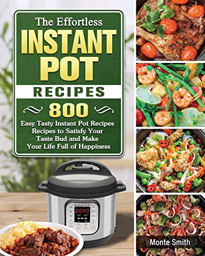 9781802443400: The Effortless Instant Pot Recipes: 800 Easy Tasty Instant Pot Recipes Recipes to Satisfy Your Taste Bud and Make Your Life Full of Happiness
