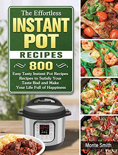 9781802443417: The Effortless Instant Pot Recipes: 800 Easy Tasty Instant Pot Recipes Recipes to Satisfy Your Taste Bud and Make Your Life Full of Happiness