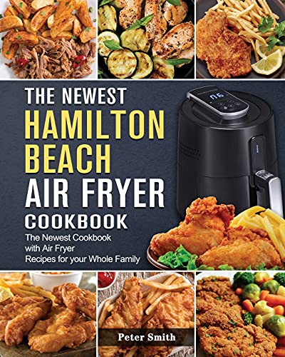 Stock image for The Newest Hamilton Beach Air Fryer Cookbook: The Newest Cookbook with Air Fryer Recipes for your Whole Family for sale by GreatBookPrices