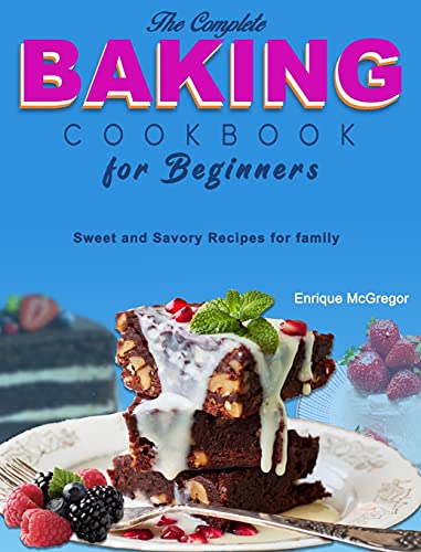 Stock image for The Complete Baking Cookbook for Beginners: Sweet and Savory Recipes for family for sale by Bookmonger.Ltd