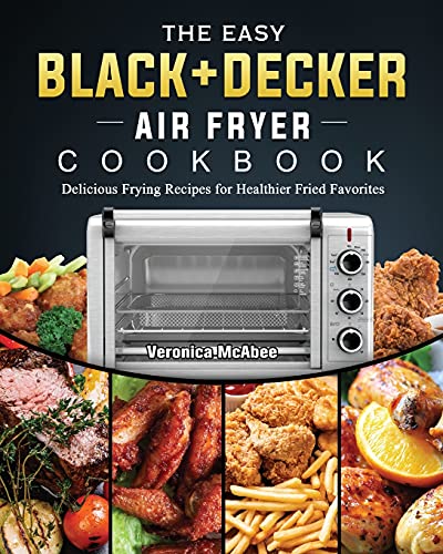 Stock image for The Easy BLACK+DECKER Air Fryer Cookbook: Delicious Frying Recipes for Healthier Fried Favorites for sale by GreatBookPrices