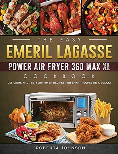 Stock image for The Easy Emeril Lagasse Power Air Fryer 360 Max XL Cookbook: Delicious and Testy Air Fryer Recipes for smart People on a Budgt for sale by PlumCircle