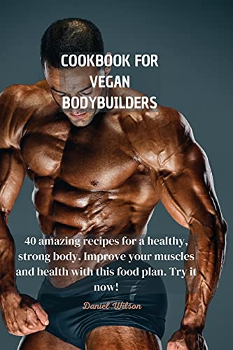 9781802450255: Cookbook for Vegan Bodybuilders: 40 amazing recipes for a healthy, strong body. Improve your muscles and health with this food plan. Try it now!