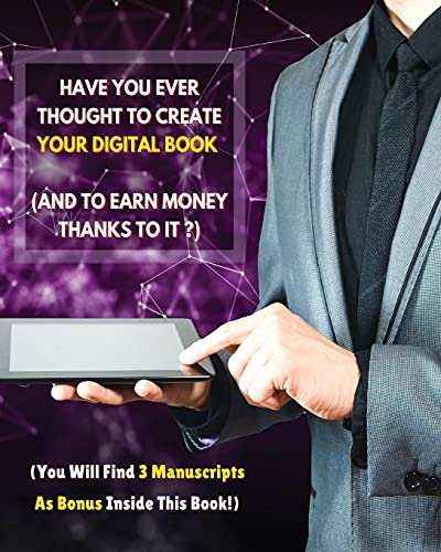 9781802510980: Have You Ever Thought To Create Your Digital Book And To Earn Money Thanks To It ?: This Guide Will Show You How To Easily Create It And How To ... 3 Manuscripts As Bonus Inside This Book!)