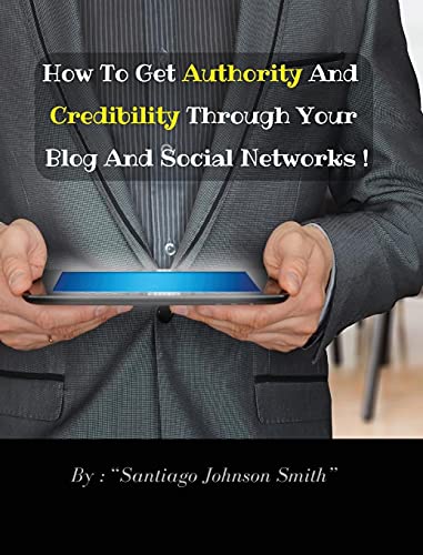 Stock image for How To Get Authority And Credibility Through Your Blog And Social Networks (Rigid Cover Version): Over 100 Ideas And Suggestions To Post On Web To Imp for sale by ThriftBooks-Atlanta