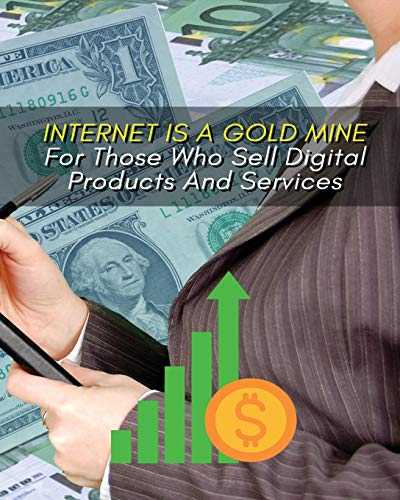 9781802511048: Internet Is a Gold Mine for Those Who Sell Digital Products and Services !: This Book Will Show You How To Start An Online Business From Scratch - ... 3 Manuscripts As Bonus Inside This Book!)