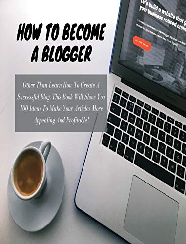 9781802511093: HOW TO BECOME A BLOGGER - (Business Book For Beginners - Rigid Cover Version): Other Than Learn How To Create A Successful Blog, This Book Will Show ... And Profitable ! (English Language Edition)