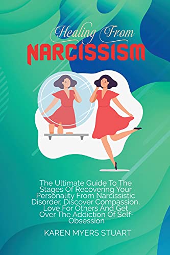 Beispielbild fr HEALING FROM NARCISSISM: The Ultimate Guide To The Stages Of Recovering Your Personality From Narcissistic Disorder, Discover Compassion, Love For Others And Get Over The Addiction Of Self-Obsession zum Verkauf von Revaluation Books