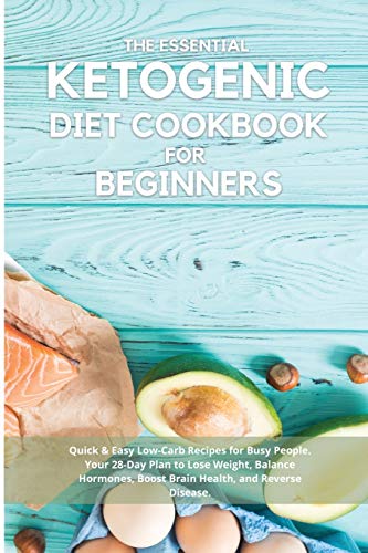 Imagen de archivo de The Essential Ketogenic Diet Cookbook for Beginners: Quick & Easy Low-Carb Recipes for Busy People. Your 28-Day Plan to Lose Weight, Balance Hormones, a la venta por Buchpark