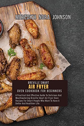 Beispielbild fr BREVILLE SMART AIR FRYER OVEN COOKBOOK FOR BEGINNERS: A Practical And Effective Guide To Delicious And Mouthwatering Breville Smart Air Fryer Oven . Who Want To Have A Better And Healthier Life zum Verkauf von Revaluation Books