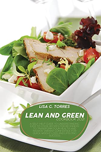 Imagen de archivo de Lean And Green Cookbook 2021: A Self-Help Guide To Understanding Easy To Cook Recipes For Beginners To Transform Your Health And Radiate Vibrant Confidence For Quick Weight Loss And Lifelong Success a la venta por WorldofBooks
