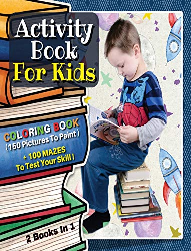 Stock image for [ 2 BOOKS IN 1 ] - ACTIVITY BOOK FOR KIDS - Coloring Book With 150 Pictures To Paint + 100 Mazes To Test Your Skill ! (Rigid Cover Version): An . For All Children ! (English Language Edition) for sale by PlumCircle