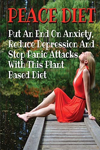 Stock image for PEACE DIET - Put An End On Anxiety, Reduce Depression And Stop Panic Attacks With This Plant Based Diet: Anti Anxiety Food Solutions And Natural Remedies That Help The Body Heal And Stay Calm. for sale by Revaluation Books