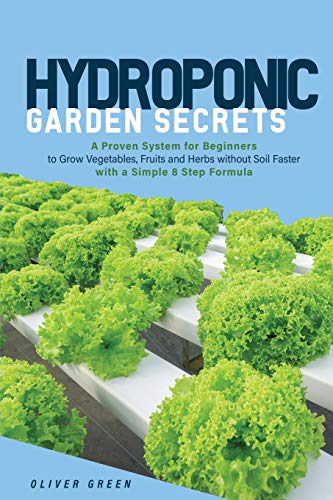 Beispielbild fr Hydroponic Garden Secrets: A proven system for beginners to grow vegetables, fruits and herbs without soil faster with a simple 8 step formula zum Verkauf von Buchpark