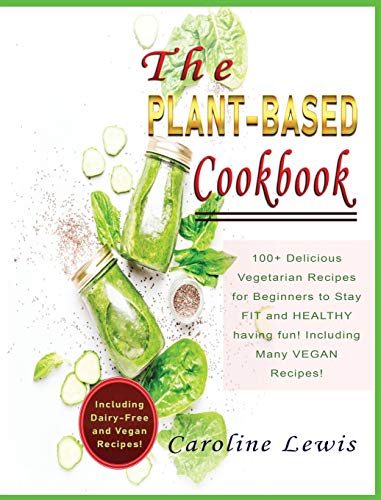 Beispielbild fr THE PLANT-BASED COOKBOOK: 100+ Delicious Vegetarian Recipes for Beginners to Stay FIT and HEALTHY having fun! Including Many VEGAN Recipes! zum Verkauf von WorldofBooks